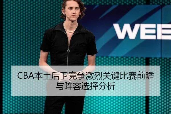 CBA本土后卫竞争激烈关键比赛前瞻与阵容选择分析